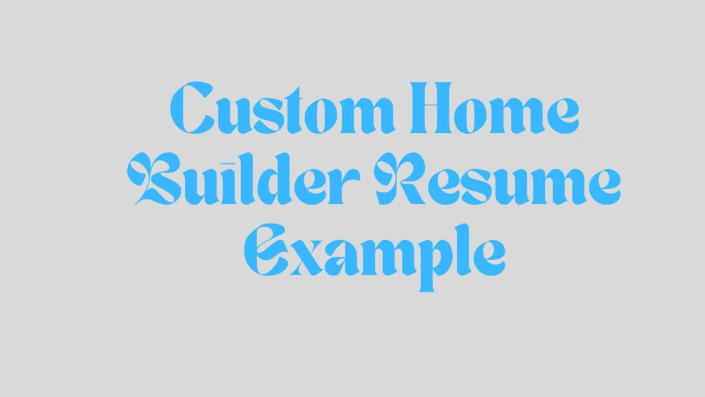 Custom Home Builder Resume Example