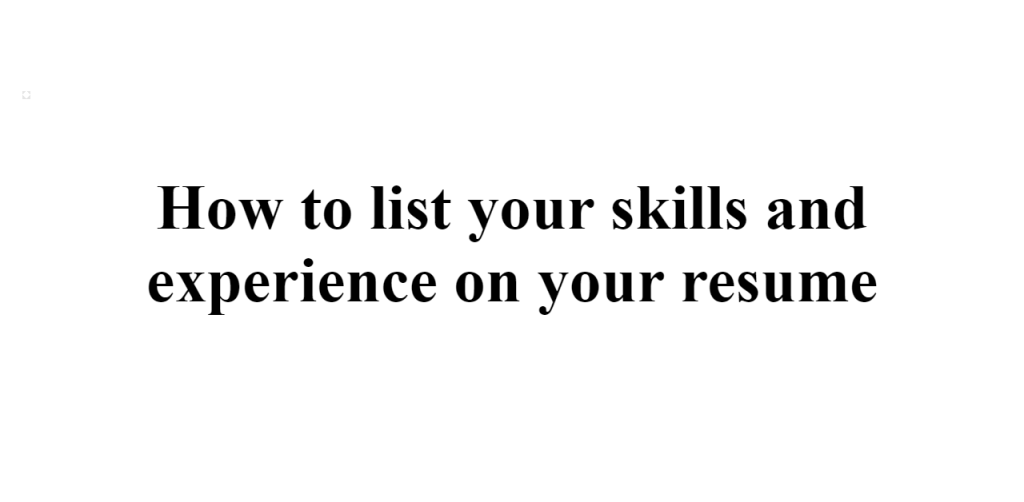 how to list your skills and experience on your resume