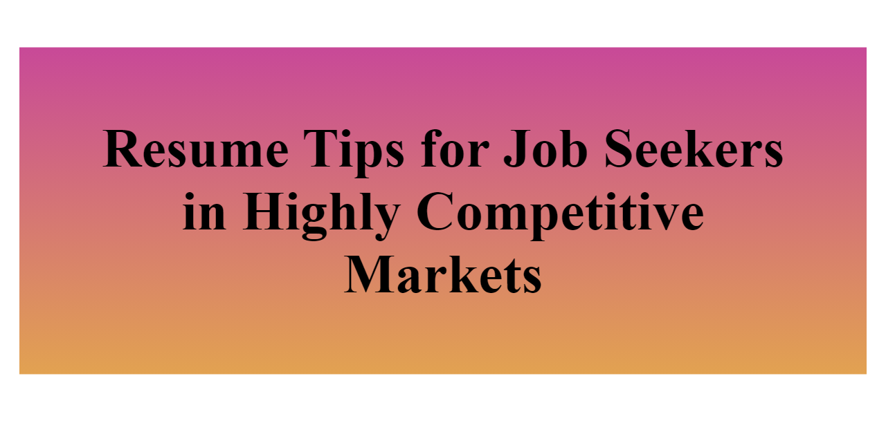 resume-tips-for-job-seekers-in-highly-competitive-markets