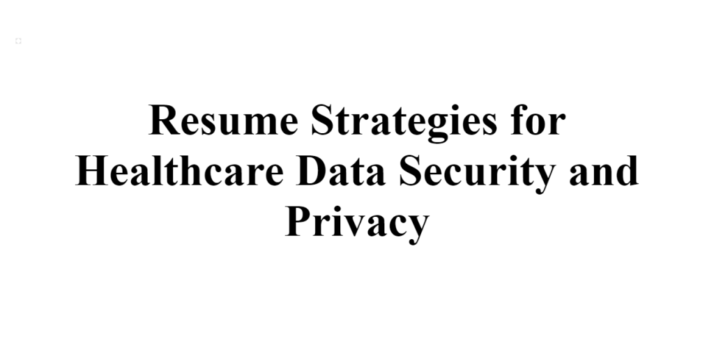 healthcare data security and privacy,resume strategies