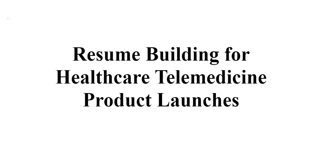 Resume Building for Healthcare Telemedicine Product Launches ...