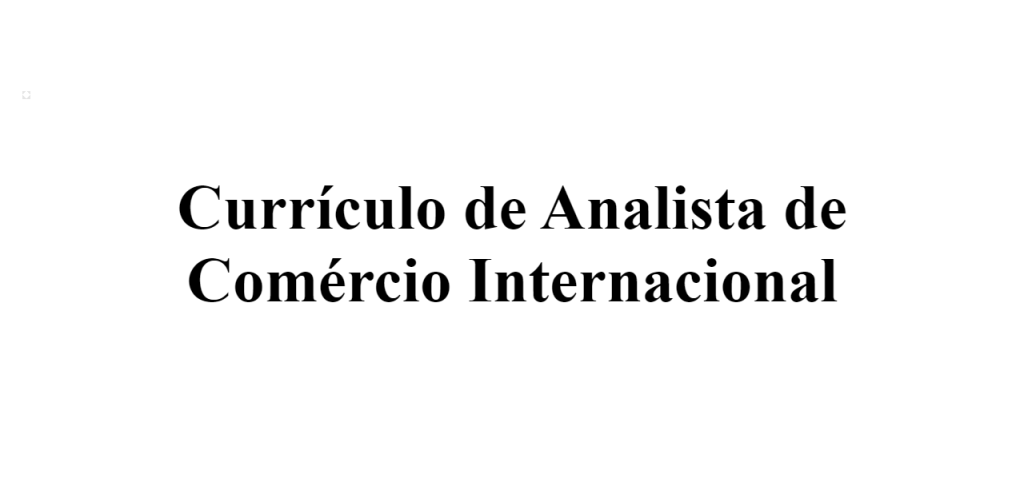 Currículo de Analista de Comércio Internacional